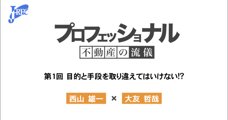 プロフェッショナル不動産の流儀 第1回「西山雄一」×「大友哲哉」